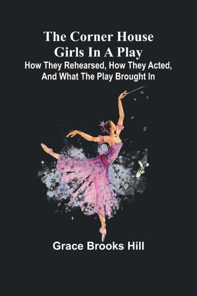 The Corner House Girls in a Play; How they rehearsed how they acted and what the play brought in