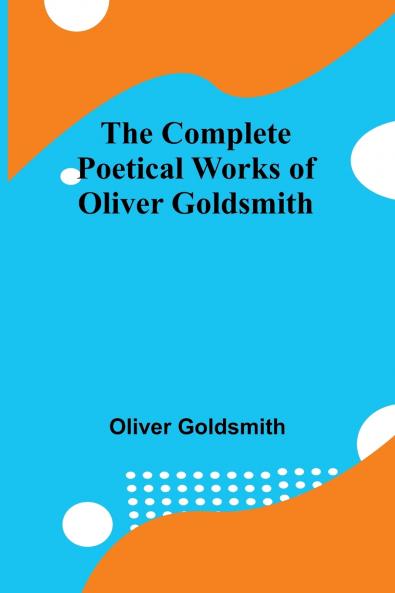 The Complete Poetical Works Of Oliver Goldsmith