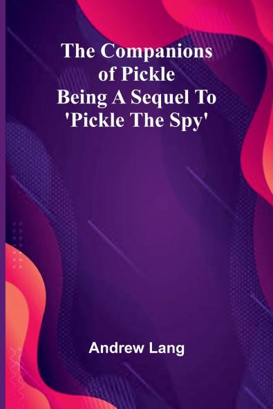 The Companions Of Pickle; Being A Sequel To 'Pickle The Spy'