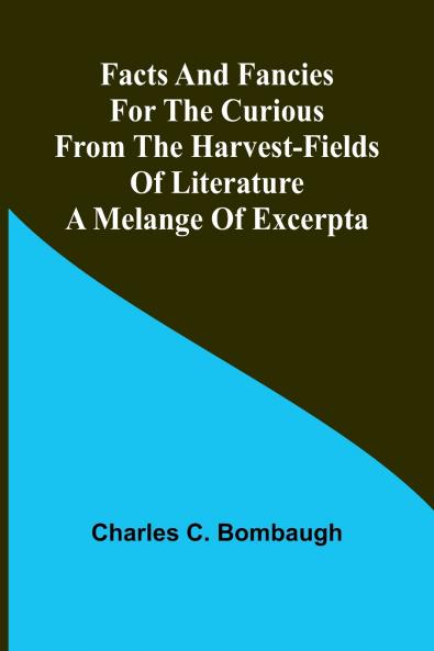 Facts and fancies for the curious from the harvest-fields of literature