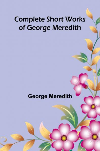 Complete Short Works of George Meredith