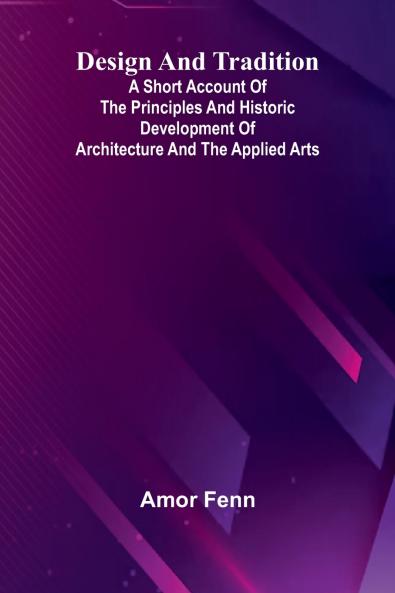 Design And Tradition; A Short Account Of The Principles And Historic Development Of Architecture And The Applied Arts