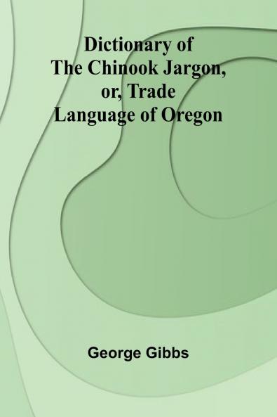 Dictionary Of The Chinook Jargon Or Trade Language Of Oregon
