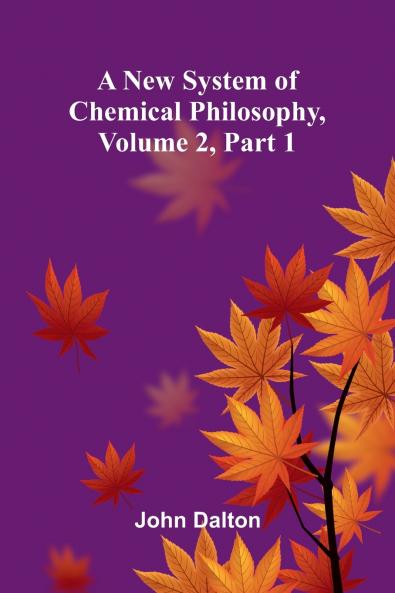 A new system of chemical philosophy Volume 2 Part 1