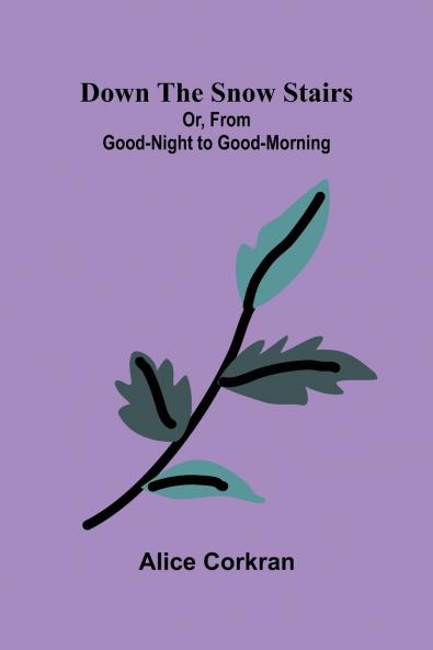 Down the Snow Stairs; Or From Good-Night to Good-Morning