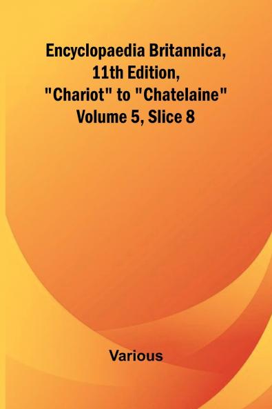 Encyclopaedia Britannica 11Th Edition Chariot To Chatelaine Volume 5 Slice 8