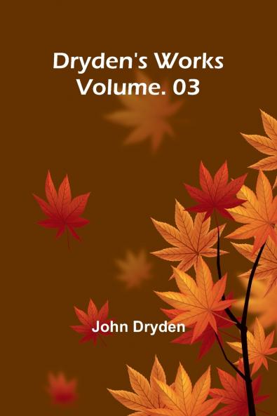 Dryden's Works Vol. 3