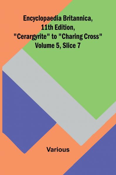 Encyclopaedia Britannica 11Th Edition Cerargyrite To Charing Cross Volume 5 Slice 7