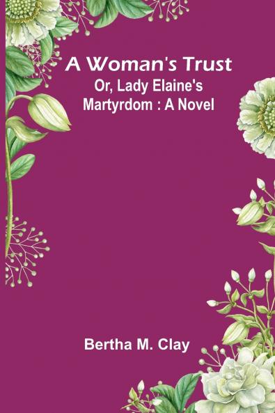 A Woman'S Trust; Or Lady Elaine'S Martyrdom