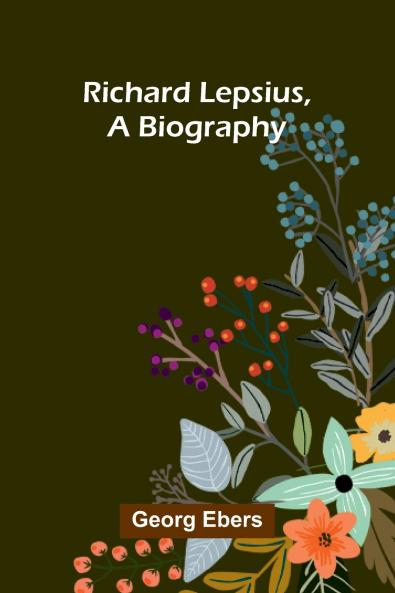 Richard Lepsius a biography