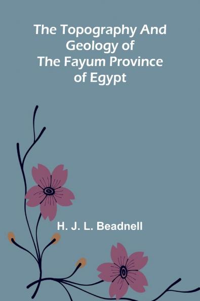 The topography and geology of the Fayum province of Egypt