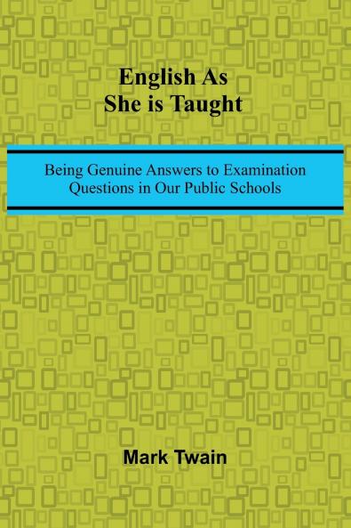 English As She Is Taught; Being Genuine Answers To Examination Questions In Our Public Schools