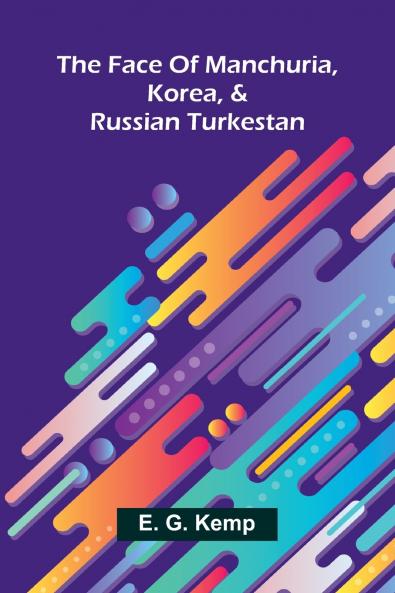 The face of Manchuria Korea & Russian Turkestan