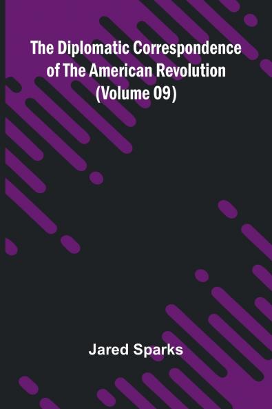 The Diplomatic Correspondence Of The American Revolution (Volume 09)