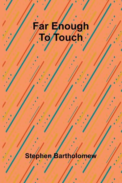 Far enough to touch
