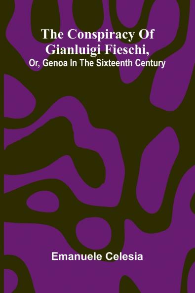 The Conspiracy of Gianluigi Fieschi Or Genoa in the sixteenth century