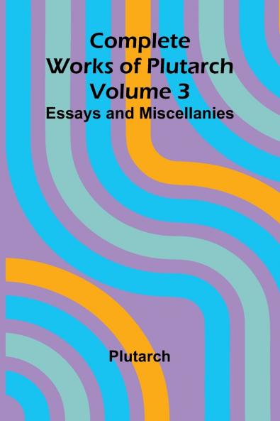 Complete Works of Plutarch   Volume 3