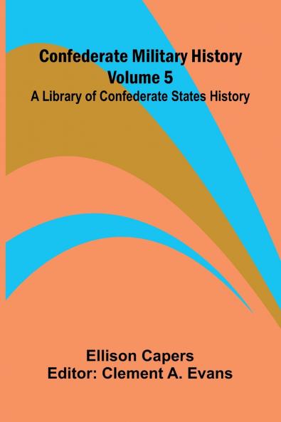 Confederate Military History - Volume 5; A Library of Confederate States History