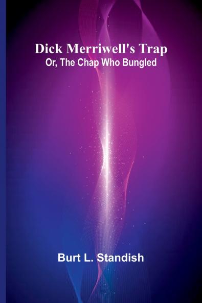 Dick Merriwell'S Trap; Or The Chap Who Bungled