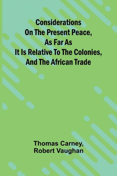 Considerations on the present peace as far as it is relative to the colonies and the African trade