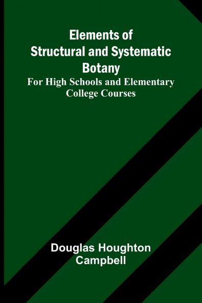 Elements Of Structural And Systematic Botany; For High Schools And Elementary College Courses