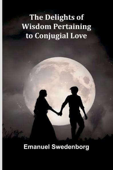 The Delights Of Wisdom Pertaining To Conjugial Love