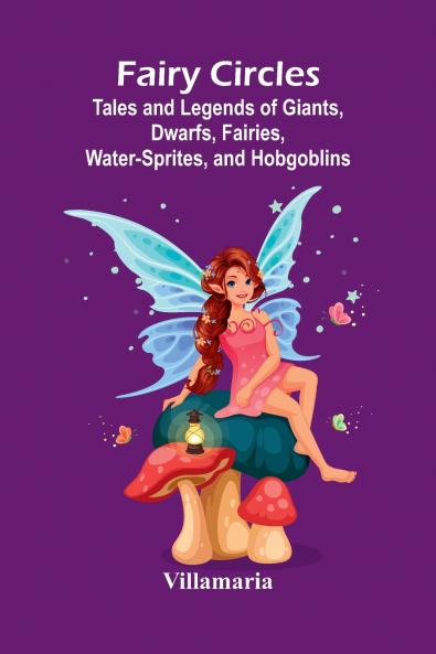 Fairy Circles; Tales and Legends of Giants Dwarfs Fairies Water-Sprites and Hobgoblins