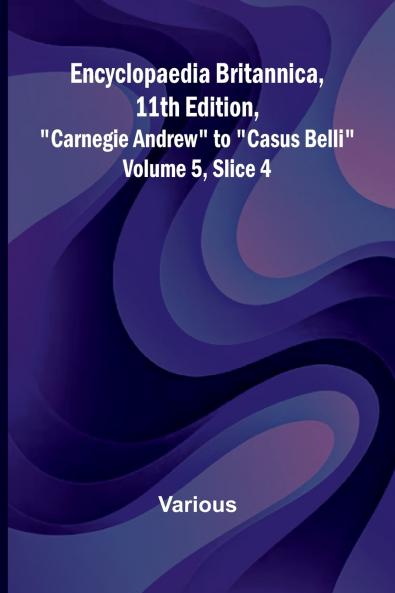 Encyclopaedia Britannica 11Th Edition Carnegie Andrew To Casus Belli Volume 5 Slice 4