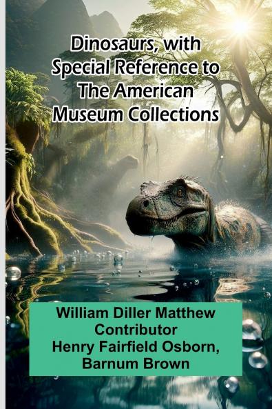 Dinosaurs With Special Reference To The American Museum Collections