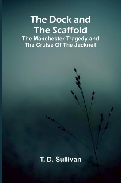 The Dock and the Scaffold; The Manchester Tragedy and the Cruise of the Jacknell