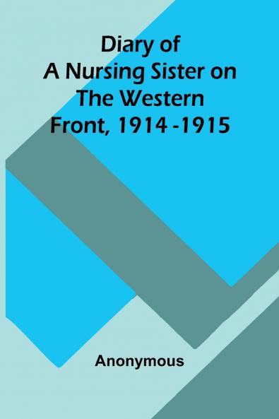 Diary Of A Nursing Sister On The Western Front 1914-1915