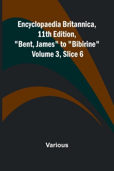 Encyclopaedia Britannica 11Th Edition Bent James To Bibirine Volume 3 Slice 6