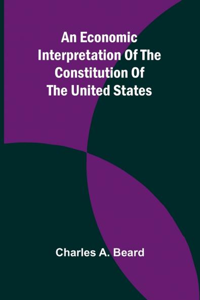 An Economic Interpretation Of The Constitution Of The United States