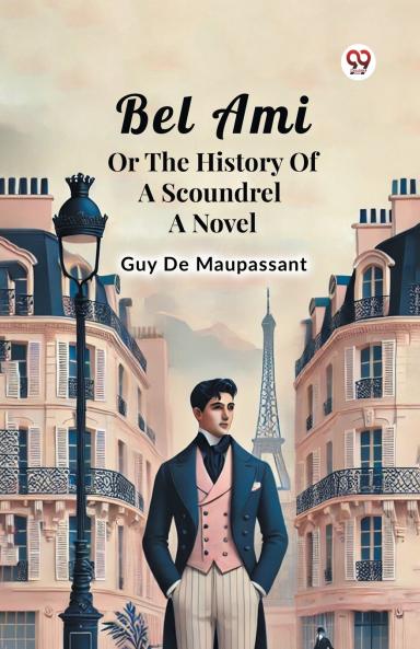 Bel Ami Or The History Of A Scoundrel A Novel