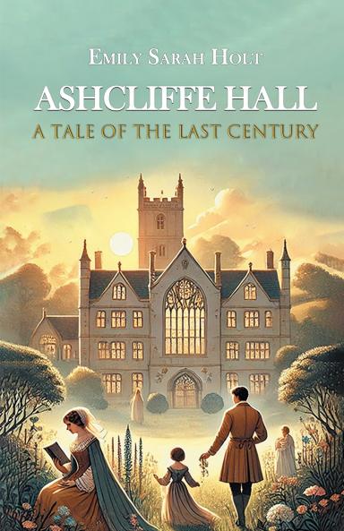Ashcliffe Hall A Tale Of The Last Century