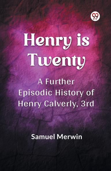 Henry Is Twenty A Further Episodic History of Henry Calverly 3rd