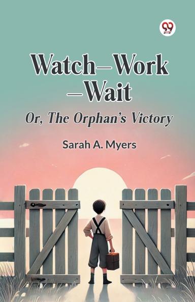 Watch—Work—Wait Or The Orphan's Victory