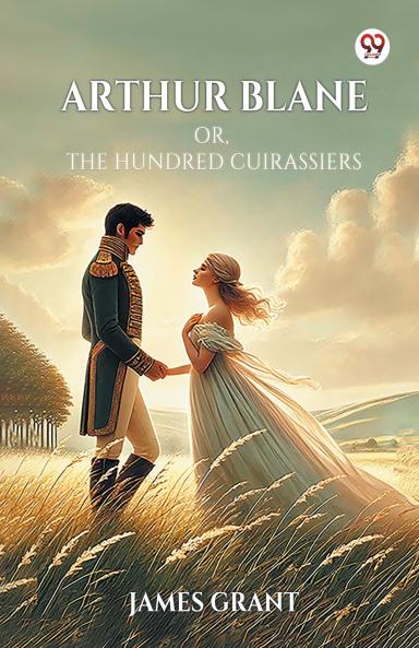 Arthur Blane Or The Hundred Cuirassiers