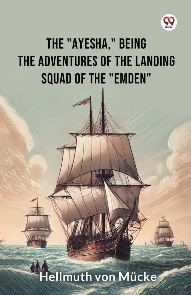 The Ayesha being the adventures of the landing squad of the Emden