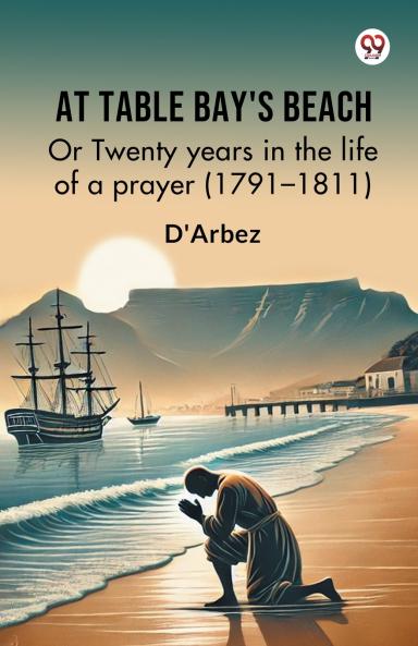 At Table Bay's Beach Or Twenty years in the life of a prayer (1791–1811)