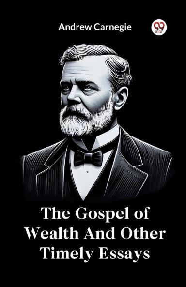 The Gospel of Wealth And Other Timely Essays