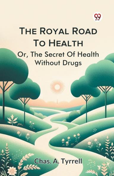 The Royal Road To Health OrThe Secret Of Health Without Drugs
