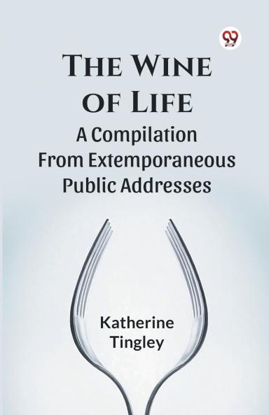 The Wine Of Life A Compilation From Extemporaneous Public Addresses