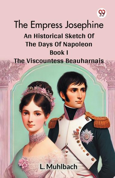 The Empress Josephine An Historical Sketch Of The Days Of Napoleon Book I The Viscountess Beauharnais