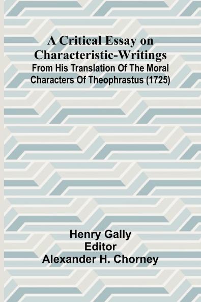 A Critical Essay on Characteristic-Writings; From his translation of The Moral Characters of Theophrastus (1725)