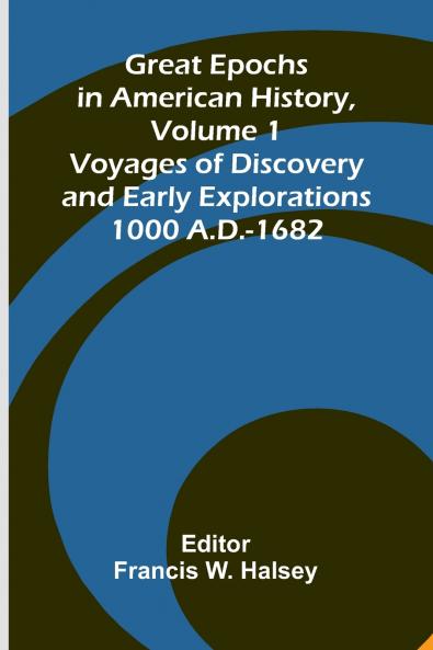Great Epochs In American History Volume 1; Voyages Of Discovery And Early Explorations