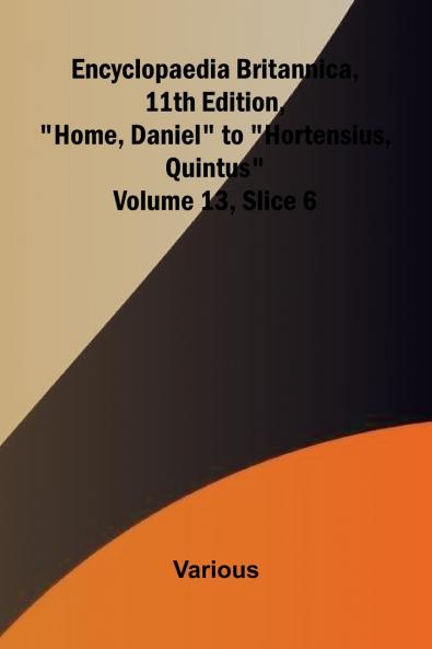 Encyclopaedia Britannica 11th Edition Home Daniel to Hortensius Quintus Volume 13 Slice 6