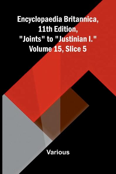 Encyclopaedia Britannica 11th Edition Joints to Justinian I. Volume 15 Slice 5
