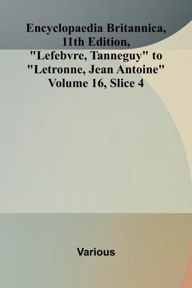Encyclopaedia Britannica 11th Edition Lefebvre Tanneguy to Letronne Jean Antoine Volume 16 Slice 4