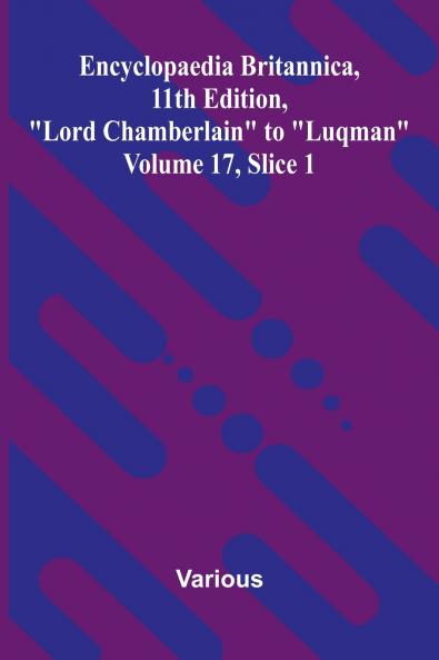 Encyclopaedia Britannica 11th Edition Lord Chamberlain to Luqman Volume 17 Slice 1